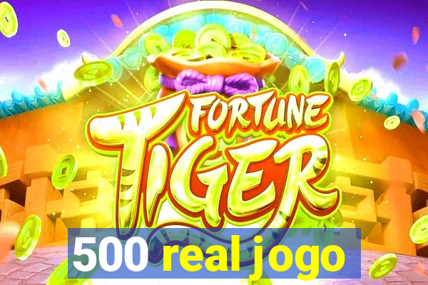 500 real jogo